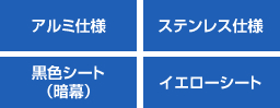 アルミ仕様　ステンレス仕様　黒色シート　イエローシート