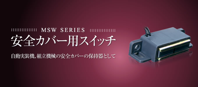 MSW SERIES／安全カバー用スイッチ 自動実装機、組立機械の安全カバーの保持器として