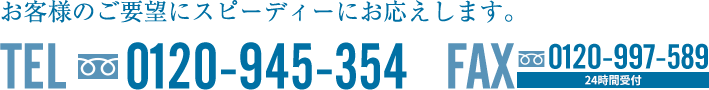 お客様のご要望にスピーディーにお答えします。