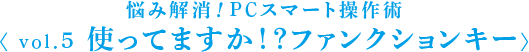 悩み解消！PCスマート操作術 〈 vol.5 使ってますか！？ファンクションキー〉