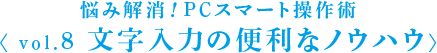 悩み解消！PCスマート操作術 〈 vol.8 文字入力の便利なノウハウ〉