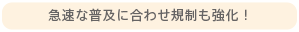 急速な普及に合わせ規制も強化！