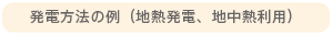 発電方法の例（地熱発電、地中熱利用）
