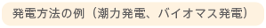 発電方法の例（潮力発電、バイオマス発電）