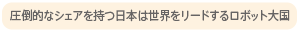 圧倒的なシェアを持つ日本は世界をリードするロボット大国