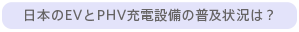 日本のEVとPHV充電設備の普及状況は？