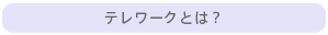 テレワークとは？