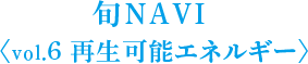 旬NAVI ＜vol.6 再生可能エネルギー＞